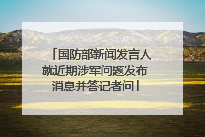 国防部新闻发言人就近期涉军问题发布消息并答记者问