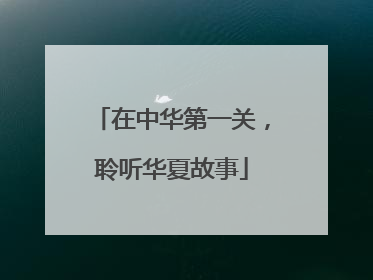 在中华第一关，聆听华夏故事