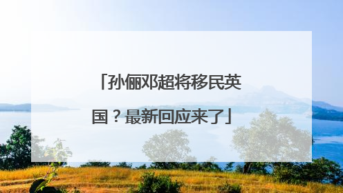 孙俪邓超将移民英国？最新回应来了
