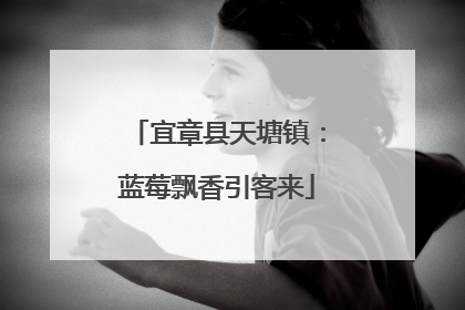 宜章县天塘镇：蓝莓飘香引客来