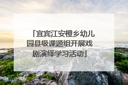 宜宾江安橙乡幼儿园县级课题组开展戏剧演绎学习活动