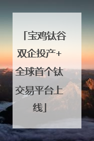 宝鸡钛谷双企投产+全球首个钛交易平台上线