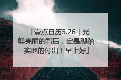 壹点日历5.26｜光鲜亮丽的背后，定是脚踏实地的付出！早上好