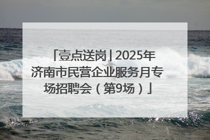 壹点送岗│2025年济南市民营企业服务月专场招聘会（第9场）