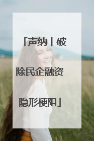 声纳丨破除民企融资隐形梗阻