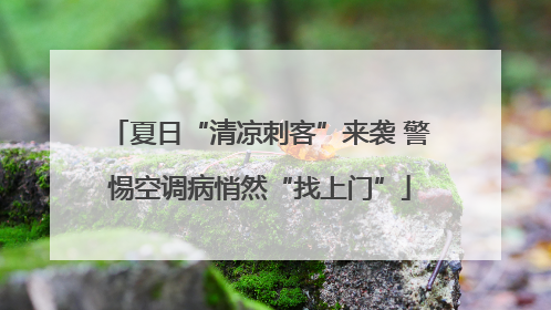 夏日“清凉刺客”来袭 警惕空调病悄然“找上门”
