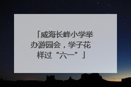 威海长峰小学举办游园会，学子花样过“六一”