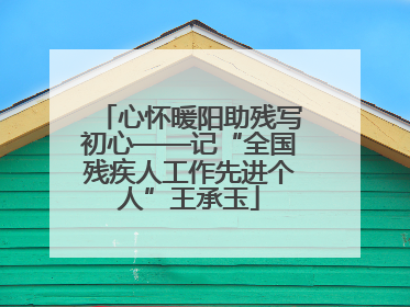 心怀暖阳助残写初心——记“全国残疾人工作先进个人”王承玉