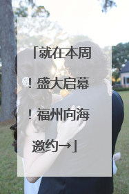 就在本周！盛大启幕！福州向海邀约→