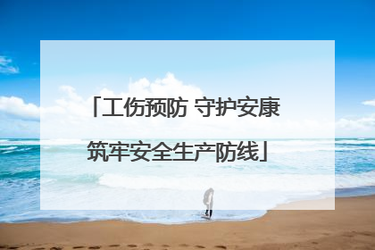 工伤预防 守护安康 筑牢安全生产防线