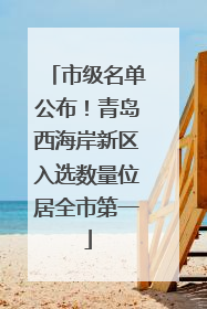市级名单公布！青岛西海岸新区入选数量位居全市第一