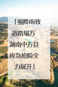 强降雨致道路塌方 湖南中方县应急抢险全力展开