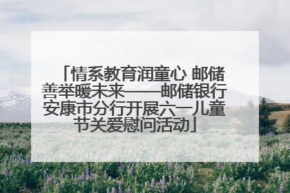 情系教育润童心 邮储善举暖未来——邮储银行安康市分行开展六一儿童节关爱慰问活动