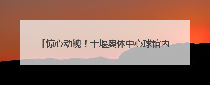 惊心动魄！十堰奥体中心球馆内，太和护士上演“生死时速”