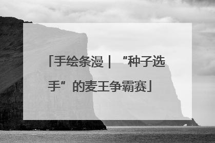 手绘条漫｜“种子选手”的麦王争霸赛