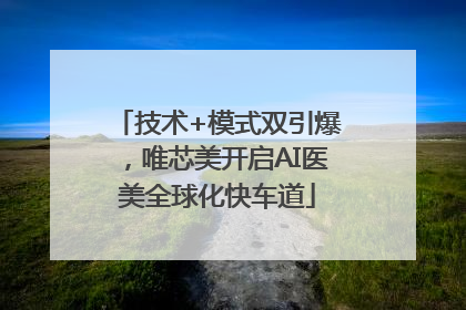 技术+模式双引爆，唯芯美开启AI医美全球化快车道