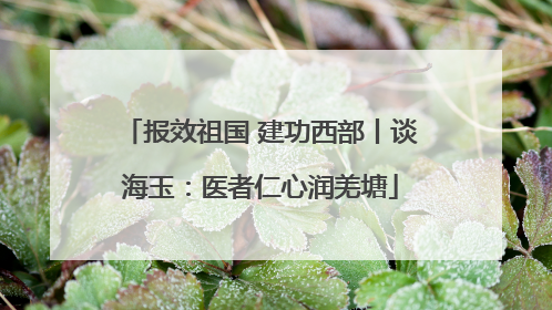 报效祖国 建功西部丨谈海玉：医者仁心润羌塘