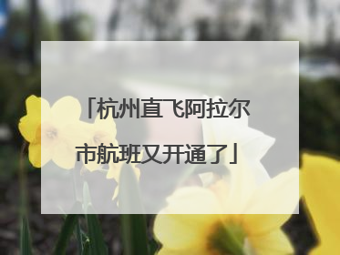 杭州直飞阿拉尔市航班又开通了