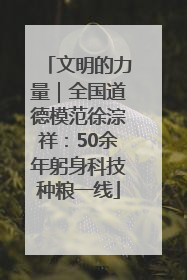 文明的力量｜全国道德模范徐淙祥：50余年躬身科技种粮一线