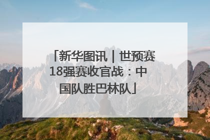 新华图讯｜世预赛18强赛收官战：中国队胜巴林队