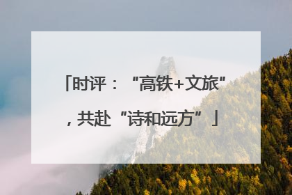 时评：“高铁+文旅”，共赴“诗和远方”