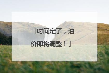 时间定了，油价即将调整！