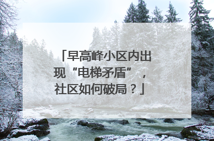早高峰小区内出现“电梯矛盾”，社区如何破局？