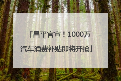 昌平官宣！1000万汽车消费补贴即将开抢