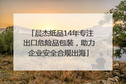 晨杰纸品14年专注出口危险品包装，助力企业安全合规出海