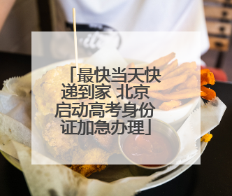 最快当天快递到家 北京启动高考身份证加急办理