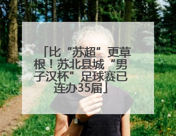比“苏超”更草根！苏北县城“男子汉杯”足球赛已连办35届