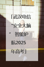 武汉电信“安全大脑” 智能护航2025年高考