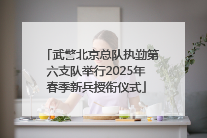 武警北京总队执勤第六支队举行2025年春季新兵授衔仪式