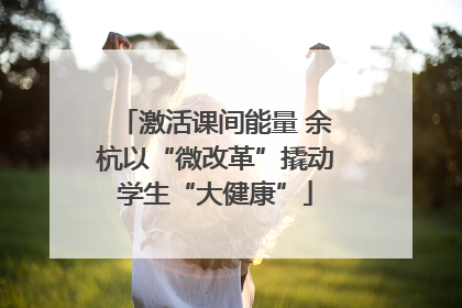 激活课间能量 余杭以“微改革”撬动学生“大健康”