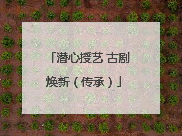 潜心授艺 古剧焕新（传承）