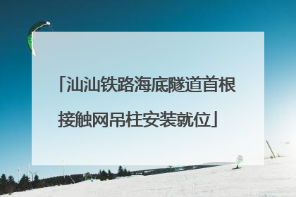 汕汕铁路海底隧道首根接触网吊柱安装就位