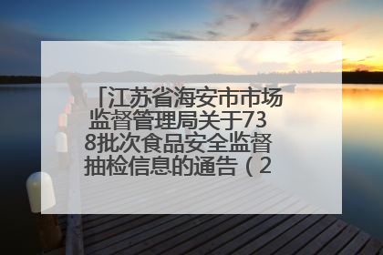 江苏省海安市市场监督管理局关于738批次食品安全监督抽检信息的通告（2025年第4期）