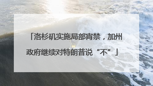 洛杉矶实施局部宵禁，加州政府继续对特朗普说“不”