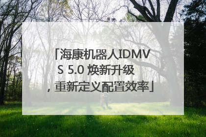 海康机器人IDMVS 5.0 焕新升级，重新定义配置效率