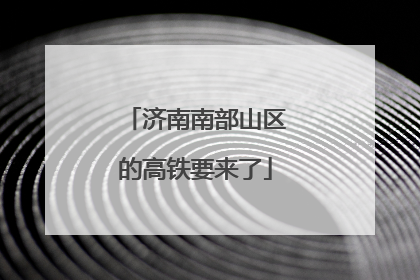 济南南部山区的高铁要来了