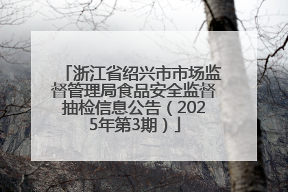 浙江省绍兴市市场监督管理局食品安全监督抽检信息公告（2025年第3期）
