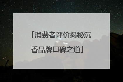 消费者评价揭秘沉香品牌口碑之道