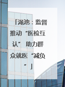 渑池：监督推动“医检互认” 助力群众就医“减负”