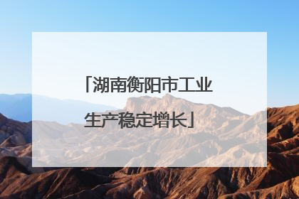 湖南衡阳市工业生产稳定增长