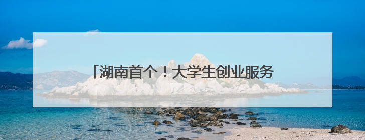 湖南首个！大学生创业服务接待站“开”到了长沙南站