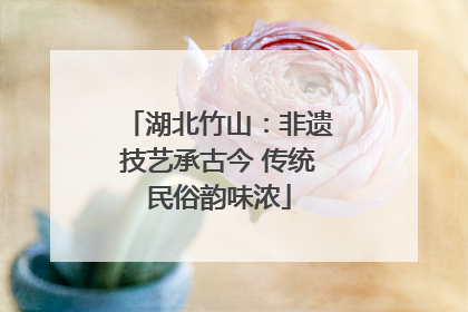 湖北竹山：非遗技艺承古今 传统民俗韵味浓