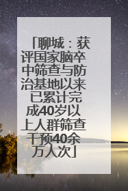 聊城：获评国家脑卒中筛查与防治基地以来 已累计完成40岁以上人群筛查干预40余万人次