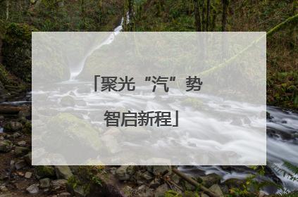 聚光“汽”势 智启新程