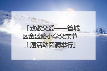 致敬父爱——管城区金盛路小学父亲节主题活动圆满举行