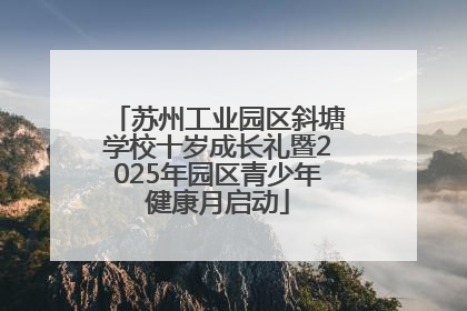 苏州工业园区斜塘学校十岁成长礼暨2025年园区青少年健康月启动